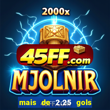 mais de 2.25 gols o que significa